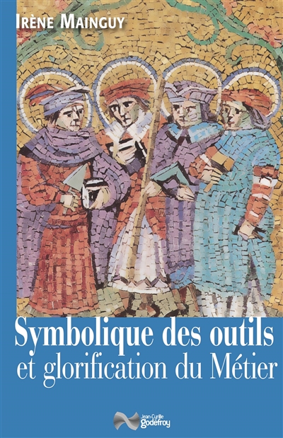 Symbolique des outils et glorification du métier : avec 172 illustrations