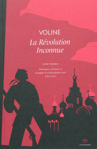 La révolution inconnue. Vol. 1. Naissance, croissance et triomphe de la Révolution russe (1825-1917)