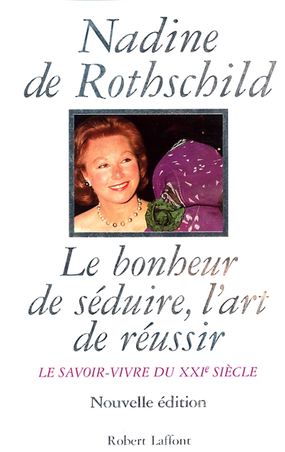 Le bonheur de séduire, l'art de réussir : le savoir-vivre du XXIe siècle - Nadine de Rothschild