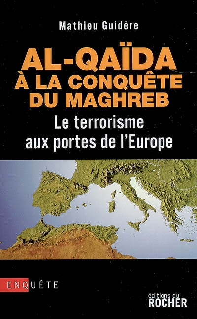 Al- Qaida à la conquête du Maghreb : le terrorisme aux portes de l'Europe : enquête