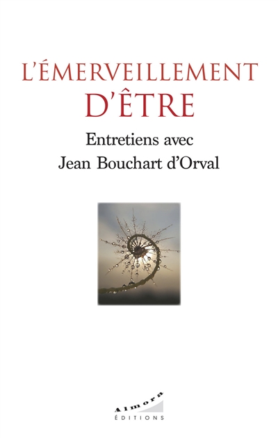 L'émerveillement d'être : entretiens avec Jean Bouchard d'Orval - Jean Bouchart d'Orval