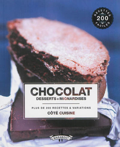 Chocolat : desserts + mignardises : plus de 200 recettes & variations