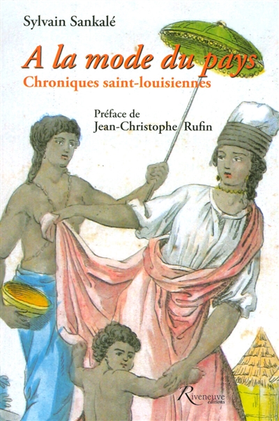 A la mode du pays : chroniques saint-louisiennes d'Antoine François Feuiltaine : Saint-Louis de Sénégal 1788-1835