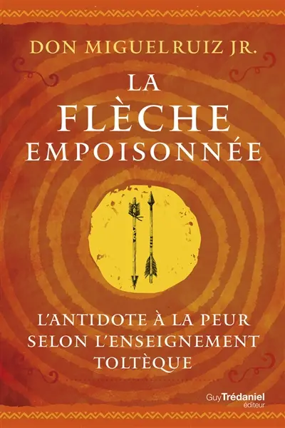 La flèche empoisonnée : l'antidote à la peur selon l'enseignement toltèque