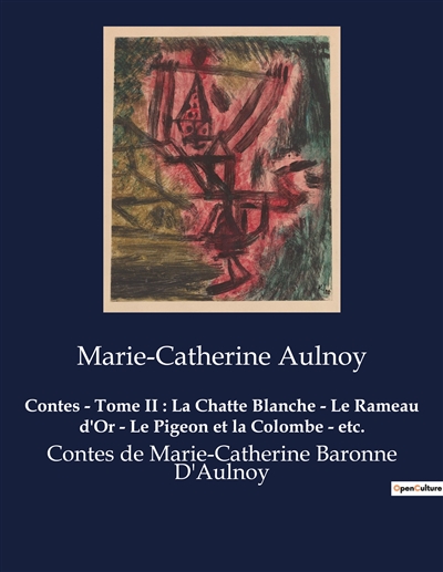Contes - Tome II : La Chatte Blanche - Le Rameau d'Or - Le Pigeon et la Colombe - etc. : Contes de Marie-Catherine Baronne D'Aulnoy