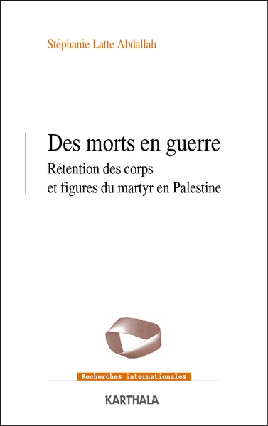 Des morts en guerre : rétention des corps et figures du martyr en Palestine