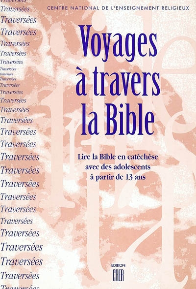 Voyages à travers la Bible : lire la Bible en catéchèse avec des adolescents à partir de 13 ans
