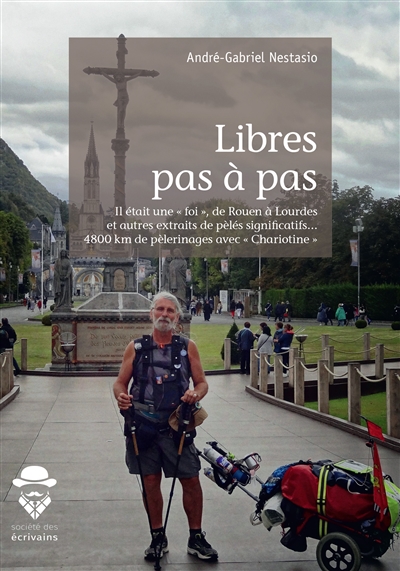 Libres pas à pas : Il était une « foi », de Rouen à Lourdes et autres extraits de pèlés significatifs... 4800 km de pèlerinages avec « Chariotine »