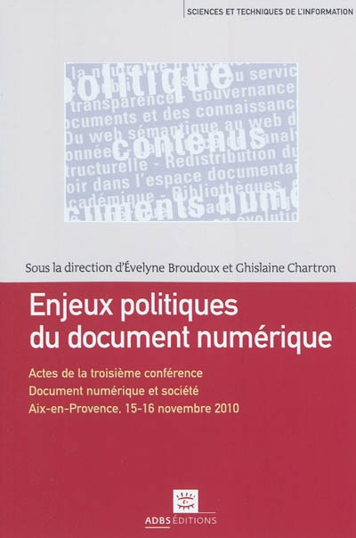 Enjeux politiques du document numérique : actes de la troisième Conférence Document numérique et société "Documents, contenus numériques : politique en question", Aix-en-Provence, 15-16 novembre 2010