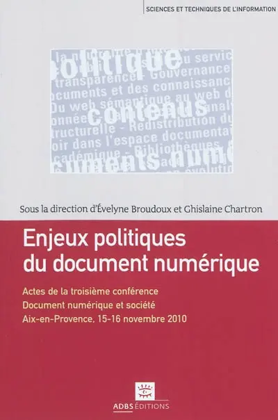 Enjeux politiques du document numérique : actes de la troisième Conférence Document numérique et société "Documents, contenus numériques : politique en question", Aix-en-Provence, 15-16 novembre 2010