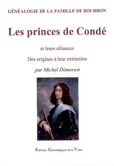 Les princes de Condé et leurs alliances : des origines à leur extinction : généalogie de la famille de Bourbon