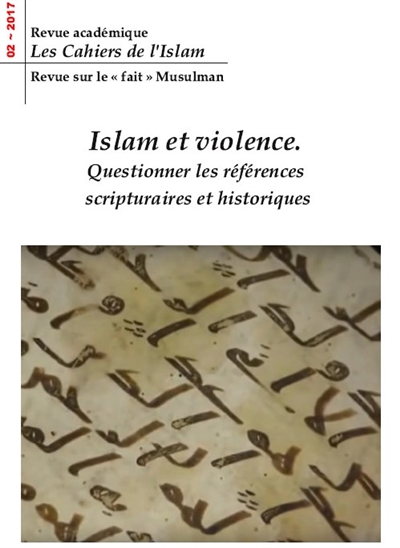 Les cahiers de l'Islam, n° 2. Islam et violence : questionner les références scriptuaires et historiques
