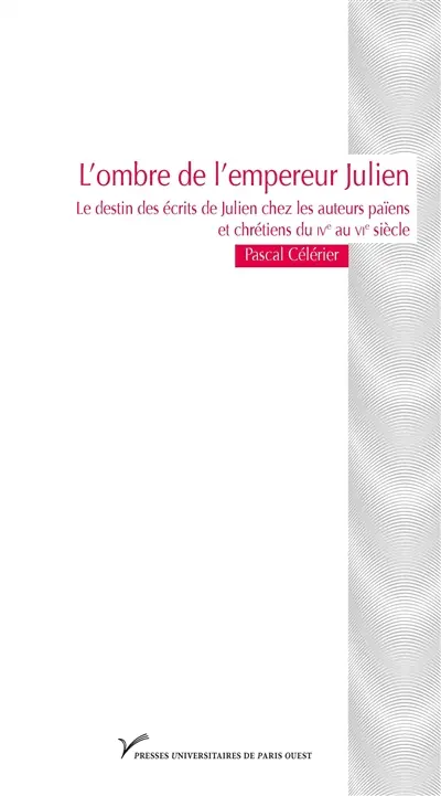 L'ombre de l'empereur Julien : le destin des écrits de Julien chez les auteurs païens et chrétiens du IVe au VIe siècle