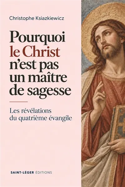 Pourquoi le Christ n'est pas un maître de sagesse : les révélations du quatrième Evangile