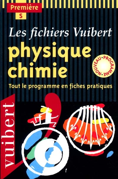 Physique, chimie, première S : tout le programme en fiches pratiques