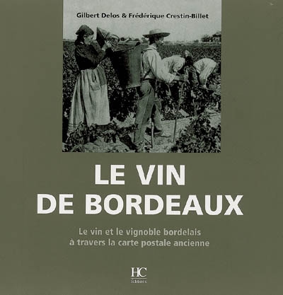 Le vin de Bordeaux : le vin et le vignoble bordelais à travers la carte postale ancienne : collection Olivier Bouze et collections privées