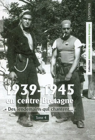 1939-1945 en centre Bretagne. Vol. 4. Des lendemains qui chantent...