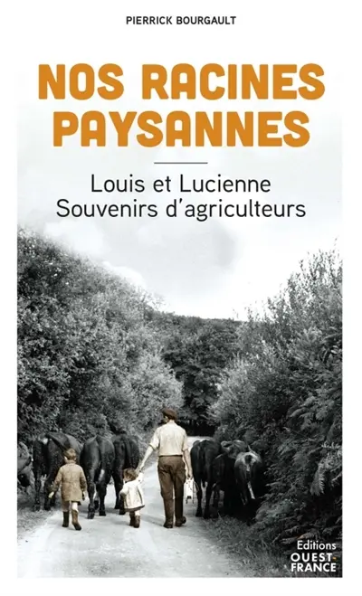 Nos racines paysannes : Louis et Lucienne : souvenirs d'agriculteurs