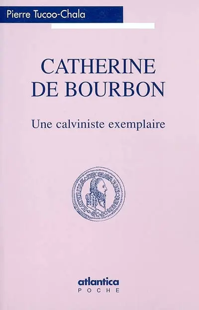 Catherine de Bourbon : une calviniste exemplaire