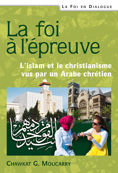 La foi à l'épreuve : l'islam et le christianisme vus par un Arabe chrétien