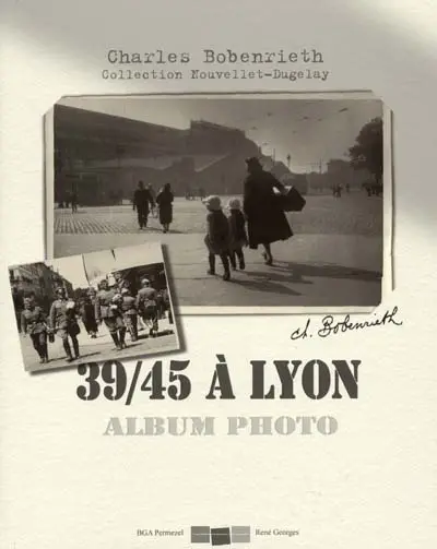 39-45 à Lyon, album-photo : photographies Charles Bobenrieth, collection Nouvellet-Dugelay