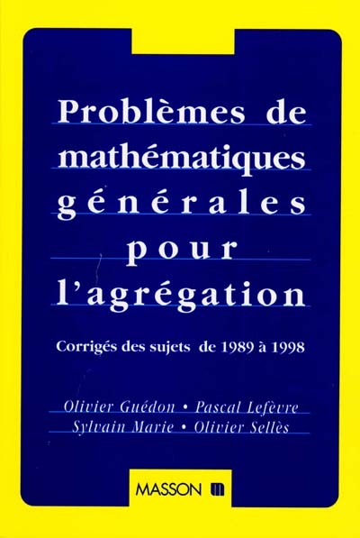 Problèmes de mathématiques générales pour l'agrégation : corrigés des sujets de 1989 à 1998