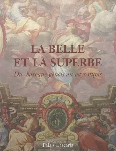 La Belle et la Superbe : du baroque génois au pays niçois : Exposition, Palais Lascaris, 25 novembre 2004-31 janvier 2005