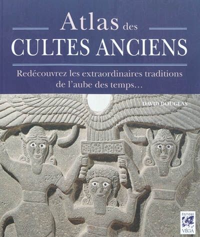 Atlas des cultes anciens : redécouvrez les extraordinaires traditions de l'aube des temps