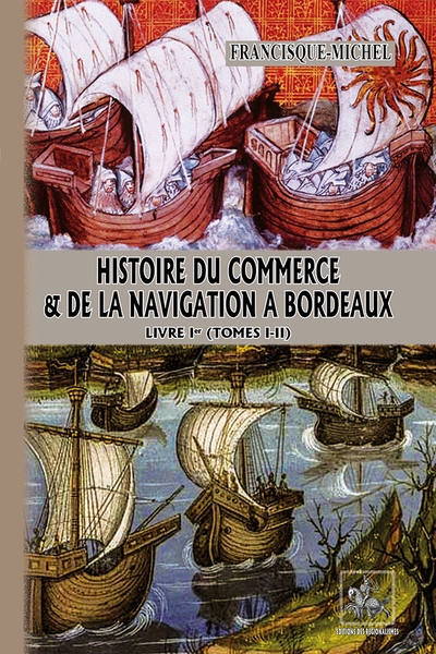 Histoire du commerce et de la navigation à Bordeaux : principalement sous l'administration anglaise. Vol. 1. Tomes I-II