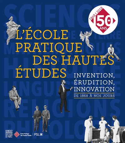 L'Ecole pratique des hautes études : invention, érudition, innovation : de 1868 à nos jours