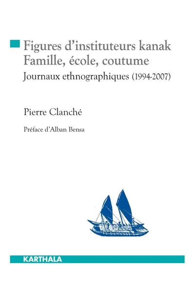 Figures d'instituteurs kanak : famille, école, coutume : journaux ethnographiques 1994-2007