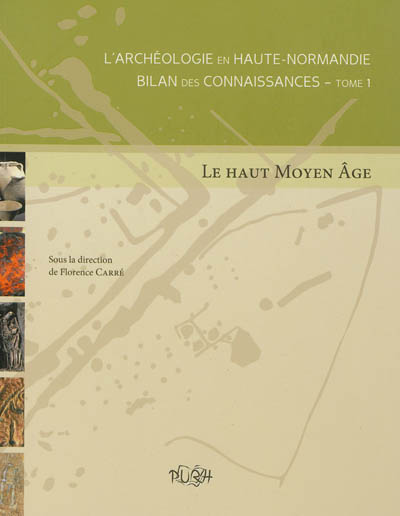 L'archéologie en Haute-Normandie : bilan des connaissances. Vol. 1. Le Haut Moyen Age