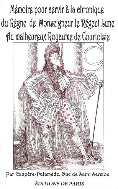 Mémoire pour servir à la chronique du règne de Monseigneur le régent-lune au malheureux royaume de Courtoisie