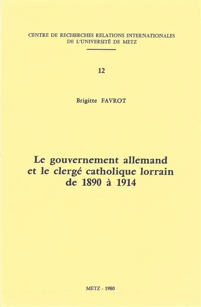 Le gouvernement allemand et le clergé catholique lorrain de 1890 à 1914