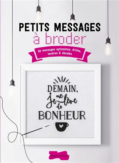 Petits messages à broder : 40 messages optimistes, drôles, tendres & décalés