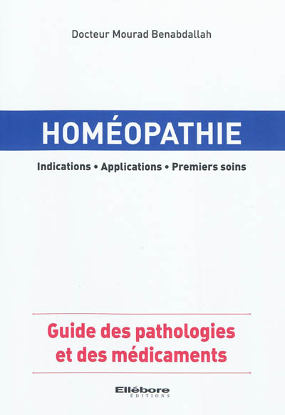 Homéopathie : indications, applications, premiers soins : guide des pathologies et des médicaments