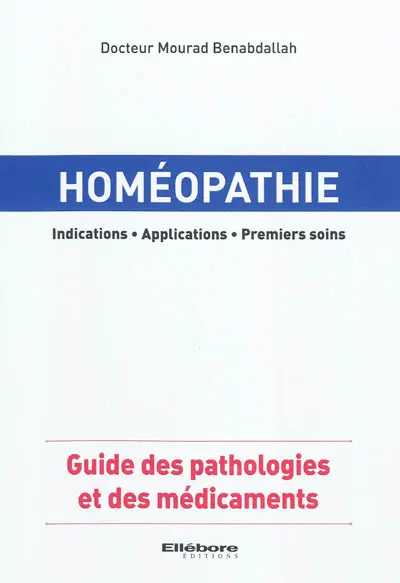 Homéopathie : indications, applications, premiers soins : guide des pathologies et des médicaments