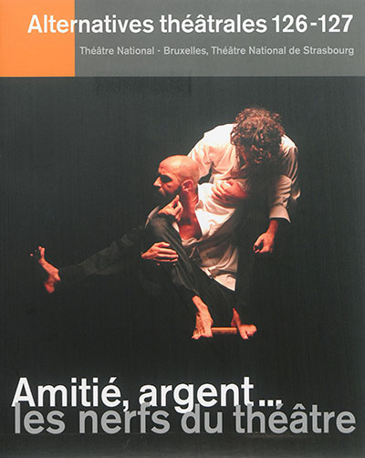 Alternatives théâtrales, n° 126-127. Amitié, argent... les nerfs du théâtre