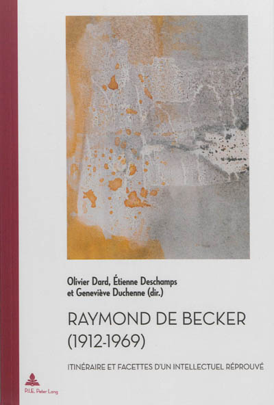 Raymond de Becker : 1912-1969 : itinéraire et facettes d'un intellectuel réprouvé