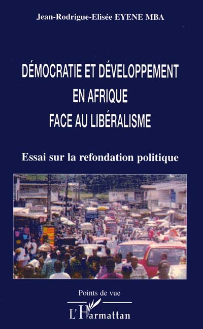 Démocratie et développement en Afrique face au libéralisme : essai sur la refondation politique