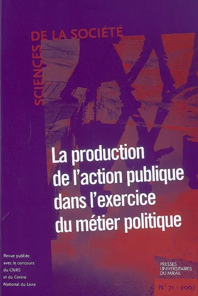 Sciences de la société, n° 71. La production de l'action publique dans l'exercice du métier politique