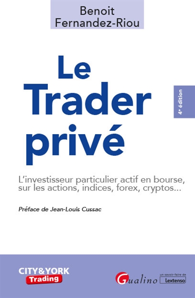 Le trader privé : l'investisseur particulier actif en Bourse, sur les actions, indices, forex, cryptos...