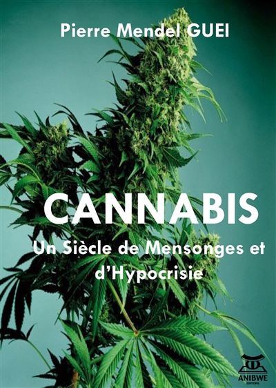 Cannabis : un siècle de mensonges et d'hypocrisie : les raisons secrètes de la prohibition