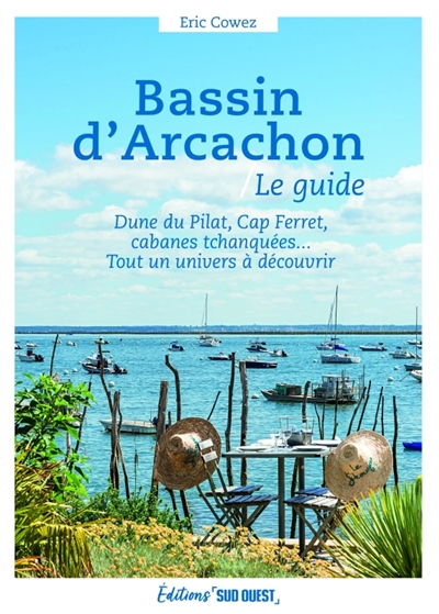 Bassin d'Arcachon, le guide : dune du Pilat, Cap Ferret, cabanes tchanquées... : tout un univers à découvrir