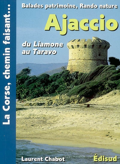 Ajaccio : du Liamone au Taravo : vallées de la Gravona, du Prunelli, golfe d'Ajaccio, Coti-Chiavari, Taravo