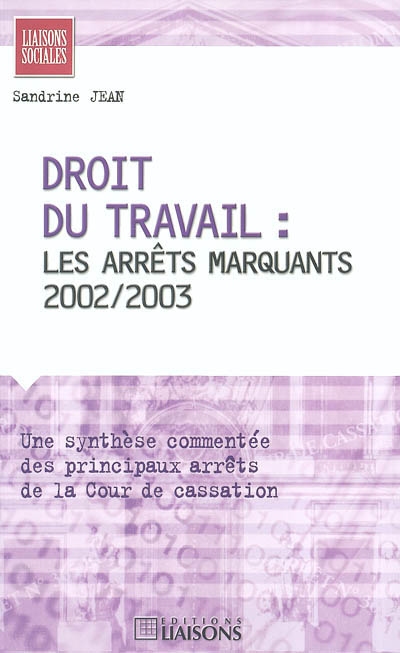 Droit du travail : les arrêts marquants 2002-2003 : une synthèse commentée des principaux arrêts de la Cour de cassation