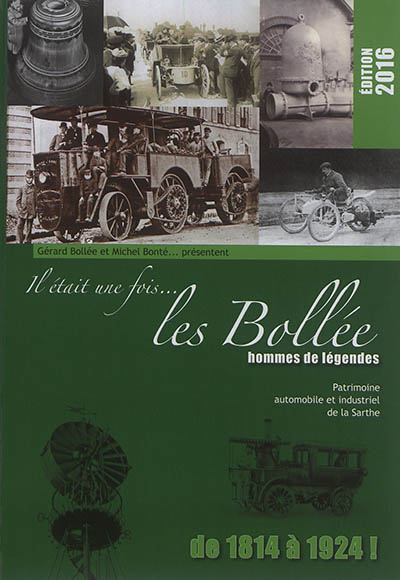 Il était une fois... les Bollée : hommes de légendes, de 1814 à 1924 ! : patrimoine automobile (et industriel) de la Sarthe