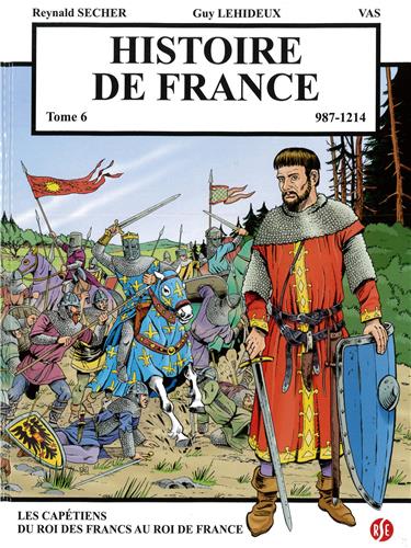 Histoire de France. Vol. 6. 987-1214 : les Capétiens du roi des Francs au roi de France