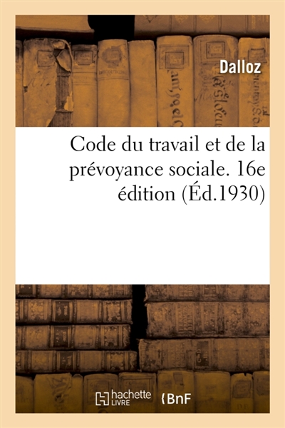 Code du travail et de la prévoyance sociale. 16e édition : avec supplément 1931
