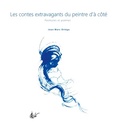 Les contes extravagants du peintre d'à côté : Peintures et poèmes